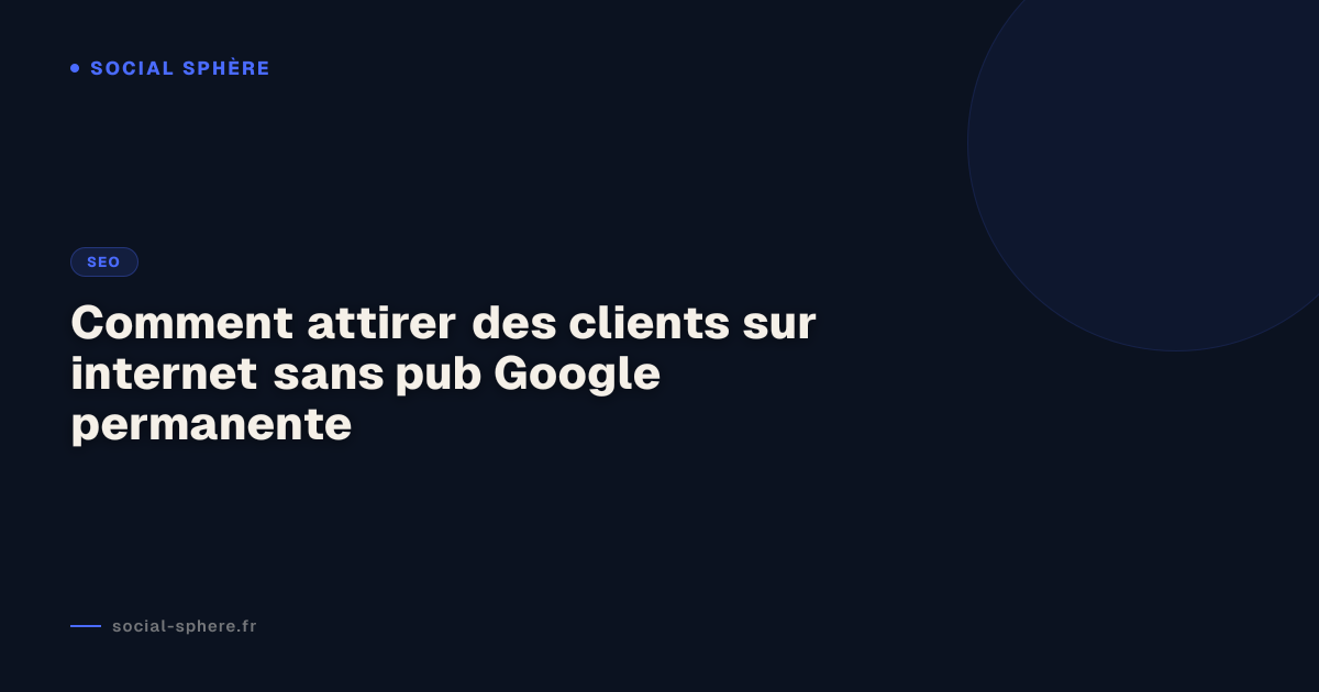 Comment attirer des clients sur internet sans pub Google permanente