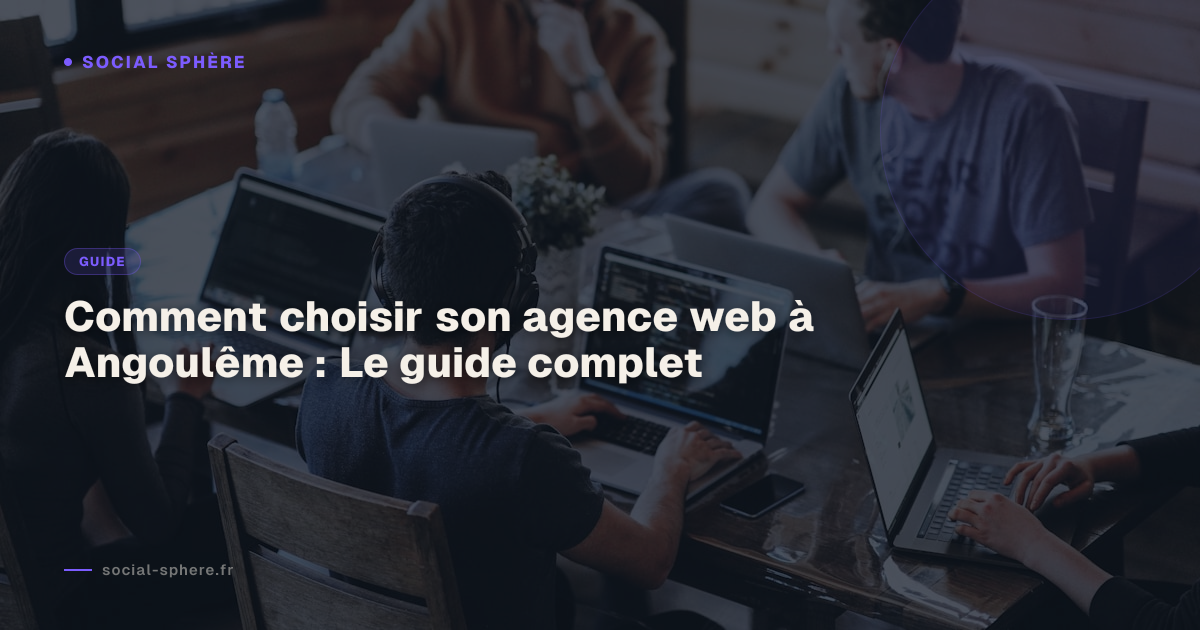 Comment choisir son agence web à Angoulême : Le guide complet